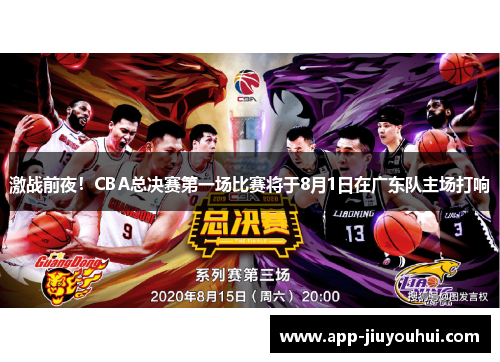 激战前夜!CBA总决赛第一场比赛将于8月1日在广东队主场打响