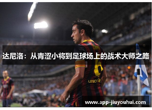 达尼洛：从青涩小将到足球场上的战术大师之路