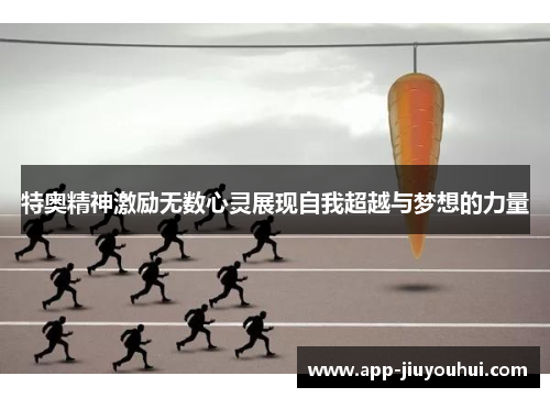 特奥精神激励无数心灵展现自我超越与梦想的力量